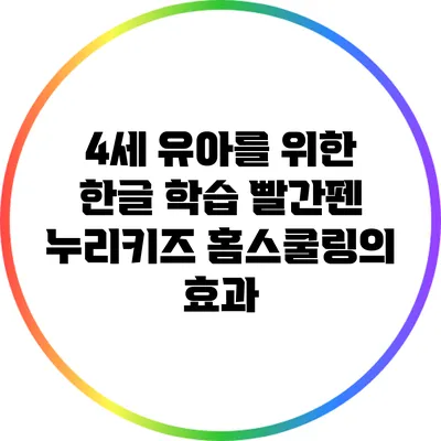 4세 유아를 위한 한글 학습: 빨간펜 누리키즈 홈스쿨링의 효과