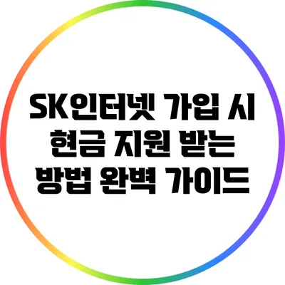 SK인터넷 가입 시 현금 지원 받는 방법 완벽 가이드