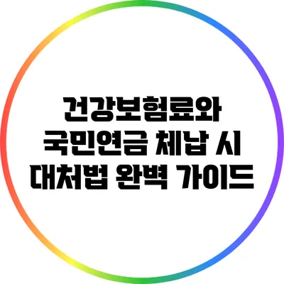 건강보험료와 국민연금 체납 시 대처법 완벽 가이드