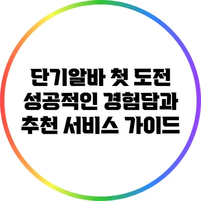 단기알바 첫 도전: 성공적인 경험담과 추천 서비스 가이드