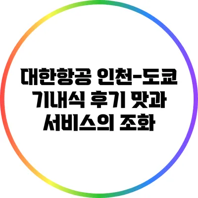 대한항공 인천-도쿄 기내식 후기: 맛과 서비스의 조화