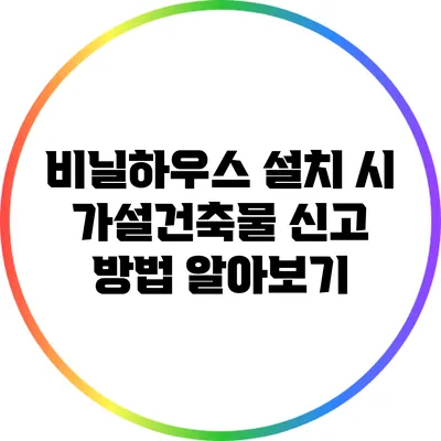 비닐하우스 설치 시 가설건축물 신고 방법 알아보기