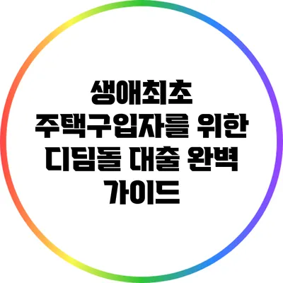 생애최초 주택구입자를 위한 디딤돌 대출 완벽 가이드