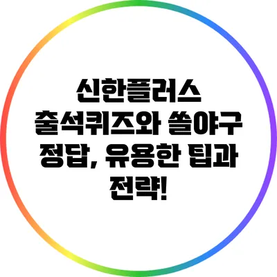 신한플러스 출석퀴즈와 쏠야구 정답, 유용한 팁과 전략!