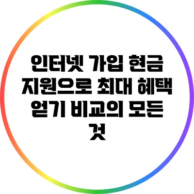 인터넷 가입 현금 지원으로 최대 혜택 얻기: 비교의 모든 것
