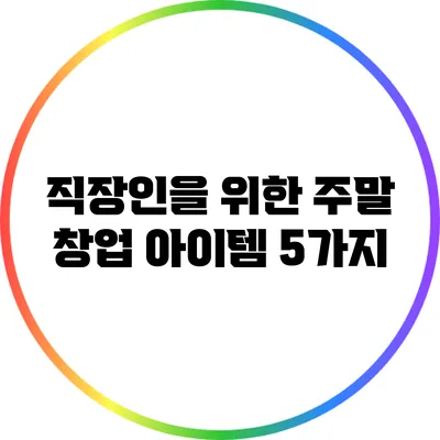 직장인을 위한 주말 창업 아이템 5가지