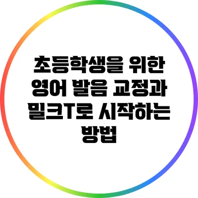 초등학생을 위한 영어 발음 교정과 밀크T로 시작하는 방법