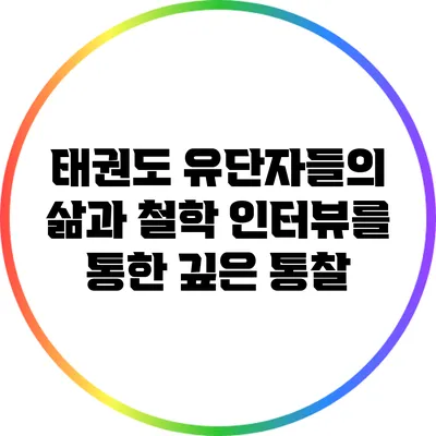 태권도 유단자들의 삶과 철학: 인터뷰를 통한 깊은 통찰