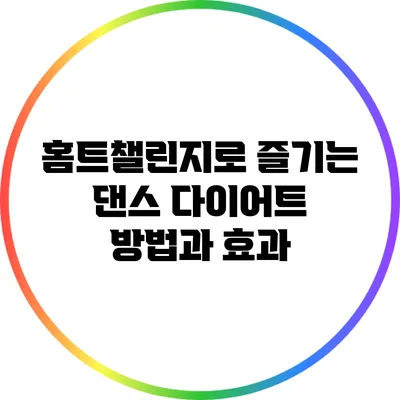 홈트챌린지로 즐기는 댄스 다이어트 방법과 효과