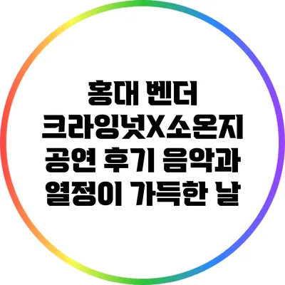 홍대 벤더 크라잉넛X소온지 공연 후기: 음악과 열정이 가득한 날