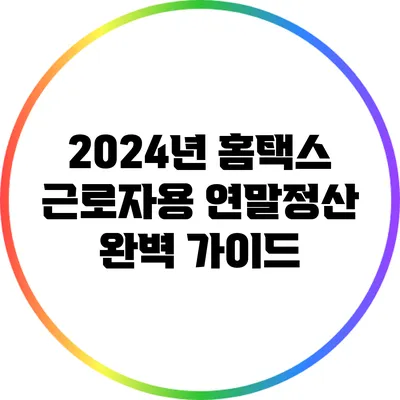 2024년 홈택스 근로자용 연말정산 완벽 가이드