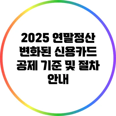 2025 연말정산: 변화된 신용카드 공제 기준 및 절차 안내