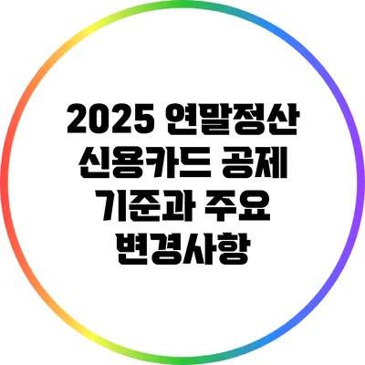 2025 연말정산 신용카드 공제 기준과 주요 변경사항