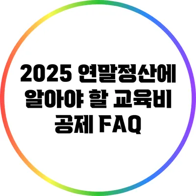 2025 연말정산에 알아야 할 교육비 공제 FAQ
