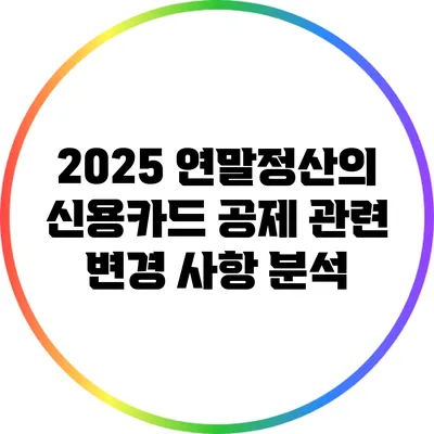 2025 연말정산의 신용카드 공제 관련 변경 사항 분석
