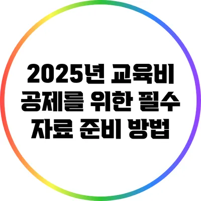 2025년 교육비 공제를 위한 필수 자료 준비 방법