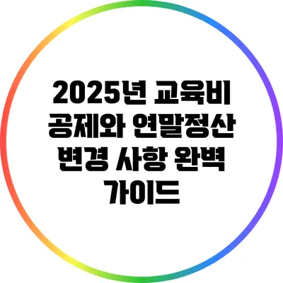 2025년 교육비 공제와 연말정산: 변경 사항 완벽 가이드