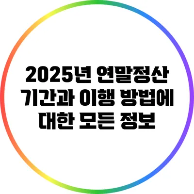 2025년 연말정산: 기간과 이행 방법에 대한 모든 정보