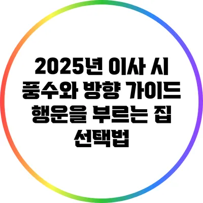 2025년 이사 시 풍수와 방향 가이드: 행운을 부르는 집 선택법