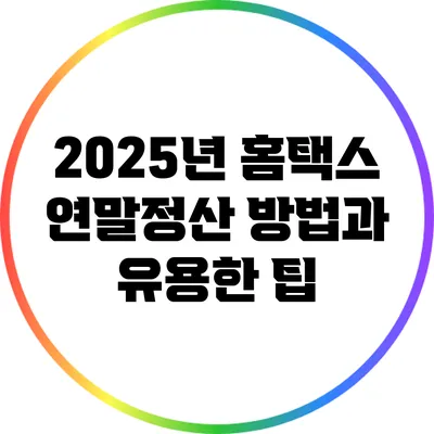 2025년 홈택스 연말정산 방법과 유용한 팁