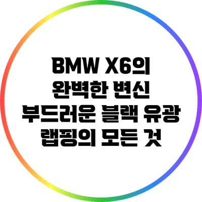 BMW X6의 완벽한 변신: 부드러운 블랙 유광 랩핑의 모든 것