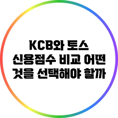 KCB와 토스 신용점수 비교: 어떤 것을 선택해야 할까?