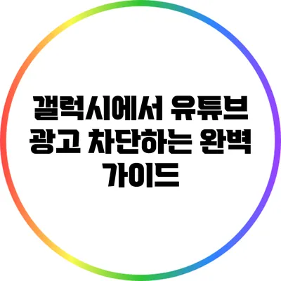 갤럭시에서 유튜브 광고 차단하는 완벽 가이드