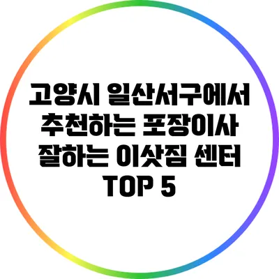 고양시 일산서구에서 추천하는 포장이사 잘하는 이삿짐 센터 TOP 5
