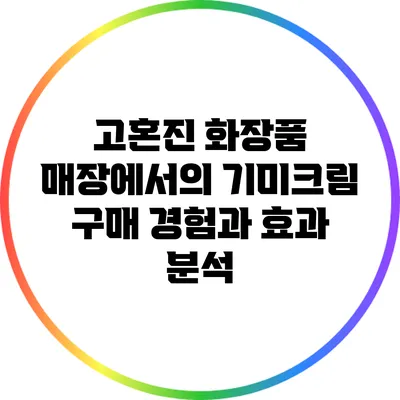 고혼진 화장품 매장에서의 기미크림 구매 경험과 효과 분석