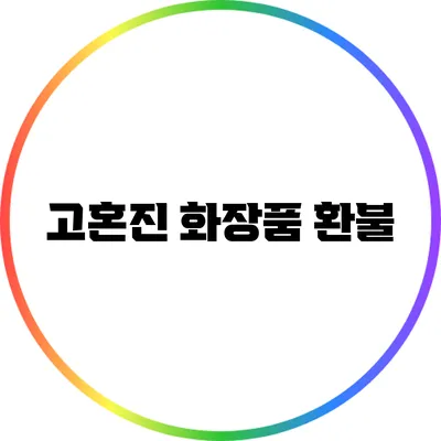 고혼진 화장품 환불
