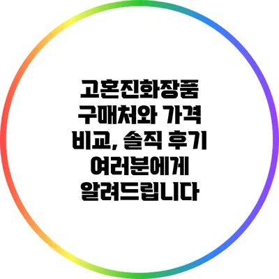 고혼진화장품 구매처와 가격 비교, 솔직 후기 여러분에게 알려드립니다