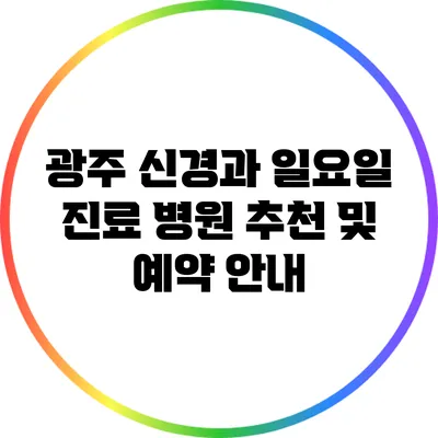 광주 신경과 일요일 진료 병원 추천 및 예약 안내