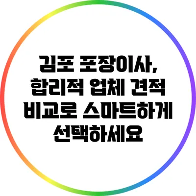김포 포장이사, 합리적 업체 견적 비교로 스마트하게 선택하세요