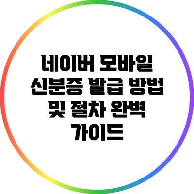 네이버 모바일 신분증 발급 방법 및 절차 완벽 가이드