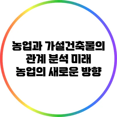 농업과 가설건축물의 관계 분석: 미래 농업의 새로운 방향