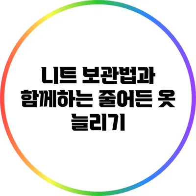 니트 보관법과 함께하는 줄어든 옷 늘리기