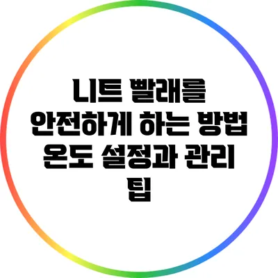 니트 빨래를 안전하게 하는 방법: 온도 설정과 관리 팁