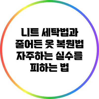 니트 세탁법과 줄어든 옷 복원법: 자주하는 실수를 피하는 법