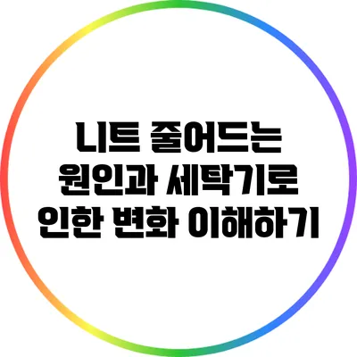 니트 줄어드는 원인과 세탁기로 인한 변화 이해하기