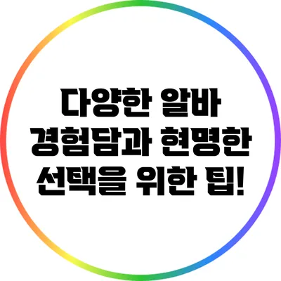 다양한 알바 경험담과 현명한 선택을 위한 팁!
