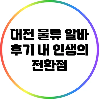 대전 물류 알바 후기: 내 인생의 전환점
