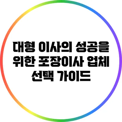 대형 이사의 성공을 위한 포장이사 업체 선택 가이드