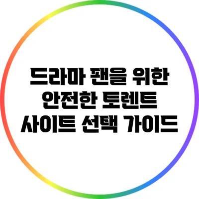 드라마 팬을 위한 안전한 토렌트 사이트 선택 가이드