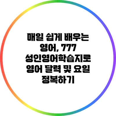 매일 쉽게 배우는 영어, 777 성인영어학습지로 영어 달력 및 요일 정복하기