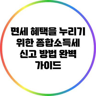 면세 혜택을 누리기 위한 종합소득세 신고 방법 완벽 가이드