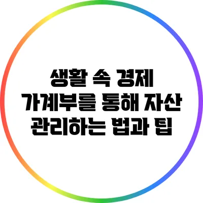 생활 속 경제: 가계부를 통해 자산 관리하는 법과 팁