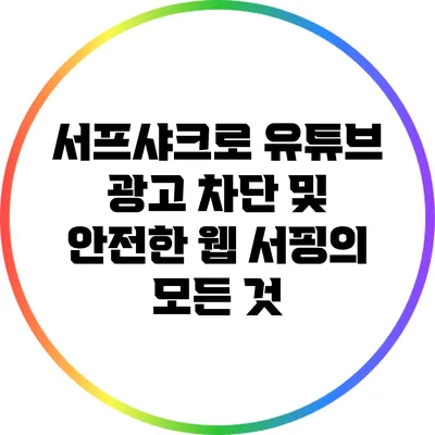 서프샤크로 유튜브 광고 차단 및 안전한 웹 서핑의 모든 것