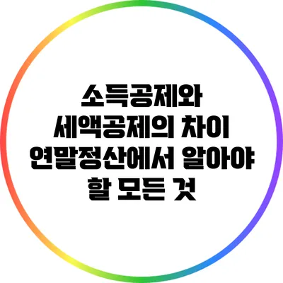 소득공제와 세액공제의 차이: 연말정산에서 알아야 할 모든 것