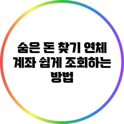 숨은 돈 찾기: 연체 계좌 쉽게 조회하는 방법
