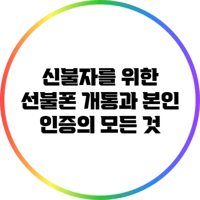 신불자를 위한 선불폰 개통과 본인 인증의 모든 것